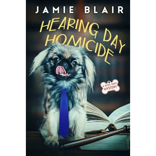 Hearing Day Homicide: Dog Days Mystery #7, A humorous cozy mystery