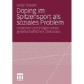 Doping Im Spitzensport ALS Soziales Problem: Ursachen Und Folgen Eines Gesellschaftlichen Diskurses