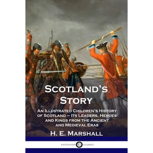 Scotland's Story: An Illustrated Children's History of Scotland - Its Leaders, Heroes and Kings from the Ancient and Medieval Eras