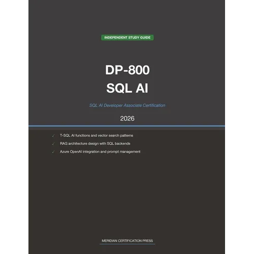 Microsoft DP-800 Exam Study Guide 2026: SQL AI Developer Associate: Complete Exam Prep with Practice Questions, Detailed Explanations, and T-SQL AI In