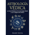 Astrología Védica: La guía definitiva de la astrología hindú y los 12 signos del Zodiaco