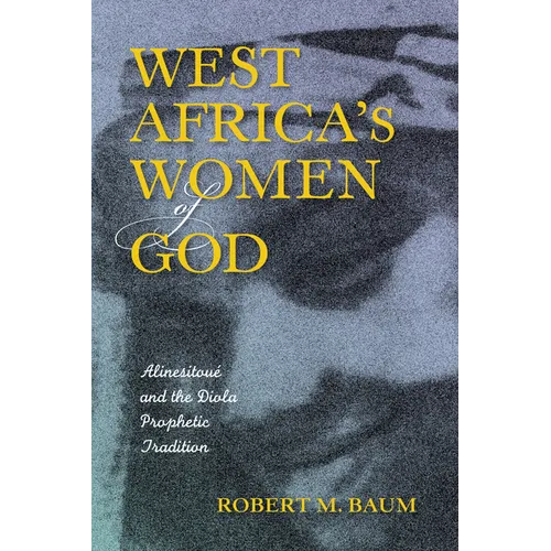 West Africa's Women of God: Alinesitoue and the Diola Prophetic Tradition