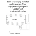 How to Cheaply Monitor and Automate Your Aquaponic/Hydroponic Garden with Arduin