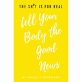 The Sh*t is for Real Tell Your Body the Good News