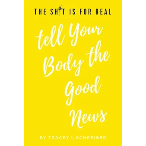 The Sh*t is for Real Tell Your Body the Good News