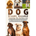 Dog Breeds Decoded: Choosing The Perfect Pet: The Complete Guide To Selecting The Best Dog Breeds For Your Lifestyle, Temperament, Care, And Training