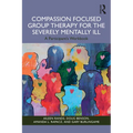 Compassion Focused Group Therapy for the Severely Mentally Ill: A Participant's Workbook