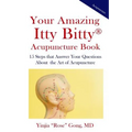 Your Amazing Itty Bitty Acupuncture Book: 15 Steps that Answer Your Questions About the Art of Acupuncture