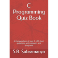 C Programming Quiz Book: A Compendium of over 1,100 short questions, with answers and programs
