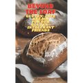Beyond The Loaf: Gluten-Free Breads for Our Gluten-Intolerant Best Friends The Tastiest Cookbook Featuring Creative Recipes for Sourdough and Traditio
