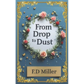 From Drop to Dust: 20 poems. 1 life. A journey from heartbeat to goodbye.