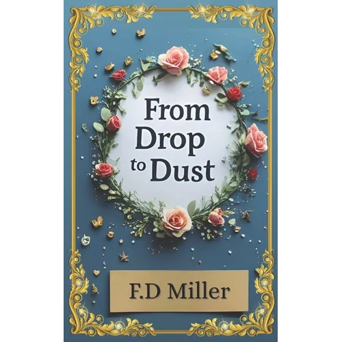 From Drop to Dust: 20 poems. 1 life. A journey from heartbeat to goodbye.