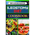 Ileostomy Diet Cookbook: Delicious And Nutrient-Packed Friendly Recipes For Body Nourishment, Easy Digestion And Elevating Your Health