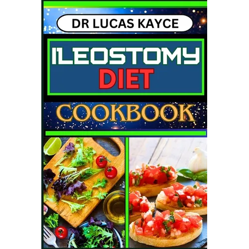 Ileostomy Diet Cookbook: Delicious And Nutrient-Packed Friendly Recipes For Body Nourishment, Easy Digestion And Elevating Your Health