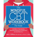 The Mindful CBT Workbook for Kids: Life Skills to Tame Anxiety, Handle Big Feelings, Get Things Done, and Have More Fun