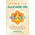 Living the Ayurvedic Life: A Complete Guide to Balancing and Healing the Energies of the Body
