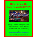 How to Lose the Lottery and Still WIN!: (Why Gamble with your Life, when there is a Sure Way to Win BILLIONS of Dollars?)