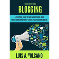 Make Money From Blogging: A Practical Guide to Start a Successful Blog Today and Earning Passive Income