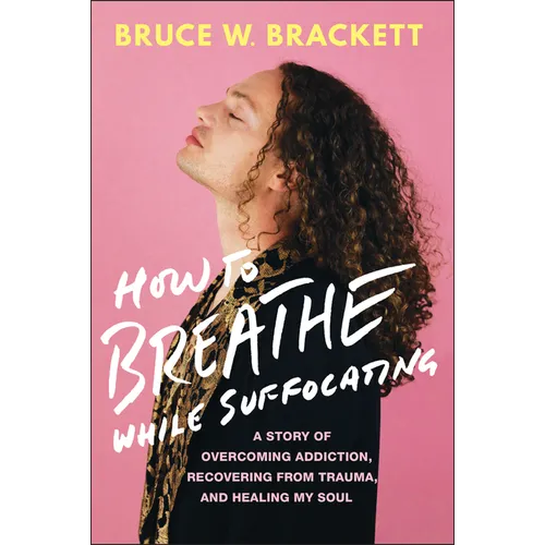 How to Breathe While Suffocating: A Story of Overcoming Addiction, Recovering from Trauma, and Healing My Soul
