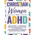 Christian Women with ADHD: The 7-Steps to Overcome Distractions, Declutter, and Flourish in Relationships & Finances Based on God's Word