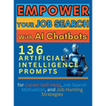 Empower Your Job Search with AI Chatbots: 136 Artificial Intelligence Prompts for Career Self-Help, Job Search Motivation, and Job Hunting Strategies