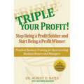Triple Your Profit: Stop Being a Profit Soldier and Start Being a Profit Winner