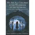 We Are All Children in the Wilderness of the Afterlife: A Guided Tour Through a Haunted Life