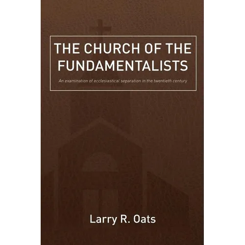 The Church of the Fundamentalists: An Examination of Ecclesiastical Separation in the Twentieth Century