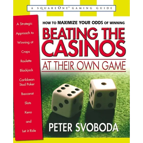 Beating the Casinos at Their Own Game: A Strategic Approach to Winning at Craps, Roulette, Blackjack, Caribbean Stud Poker, Baccarat, Slots, Keno, and