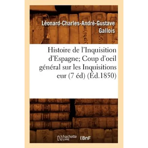 Histoire de l'Inquisition d'Espagne Coup d'oeil général sur les Inquisitions eur (7 éd) (Éd.1850)