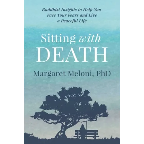 Sitting With Death: Buddhist Insights to Help You Face Your Fears and Live a Peaceful Life