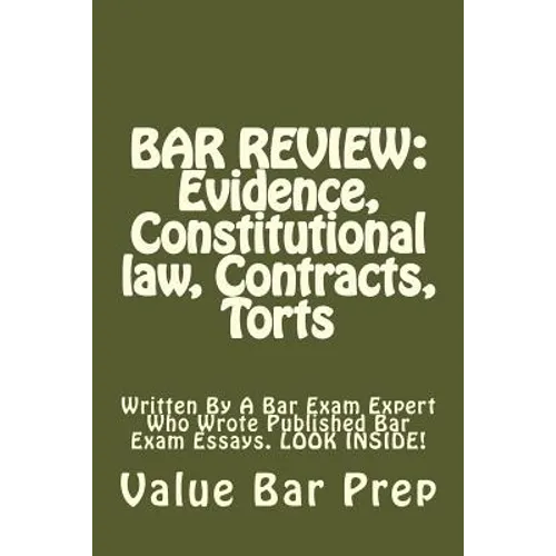 Bar Review: Evidence, Constitutional law, Contracts, Torts: Written By A Bar Exam Expert Who Wrote Published Bar Exam Essays. LOOK INSIDE!
