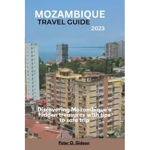 Mozambique Travel Guide 2023: Discovering Mozambique's hidden treasures with tips to safe trip
