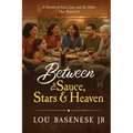 Between The Sauce, Stars and Heaven: A Memoir of Love, Loss and the Tables That Raised Us