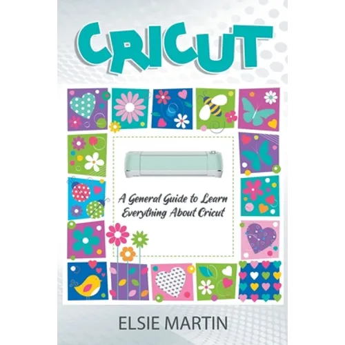 Cricut: A General Guide to Learn Everything about Cricut