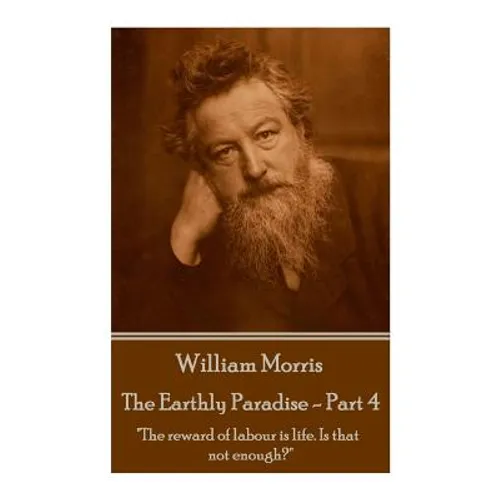 William Morris - The Earthly Paradise - Part 4: "The reward of labour is life. Is that not enough?"
