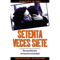 Setenta Veces Siete: Reconciliación En Nuestra Sociedad