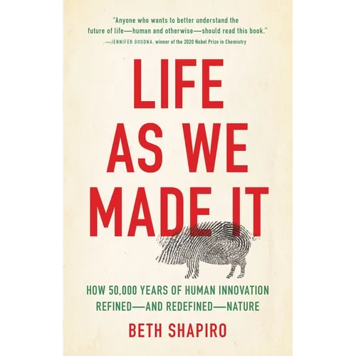 Life as We Made It: How 50,000 Years of Human Innovation Refined--And Redefined--Nature