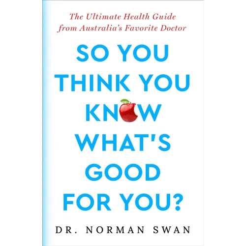 So You Think You Know What's Good For You?: The Ultimate Health Guide from Australia's Favorite Doctor