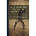 An Enquiry Into The Nature Of The Human Soul: Wherein The Immateriality Of The Soul Is Evinced From The Principle Of Reason And Philosophy