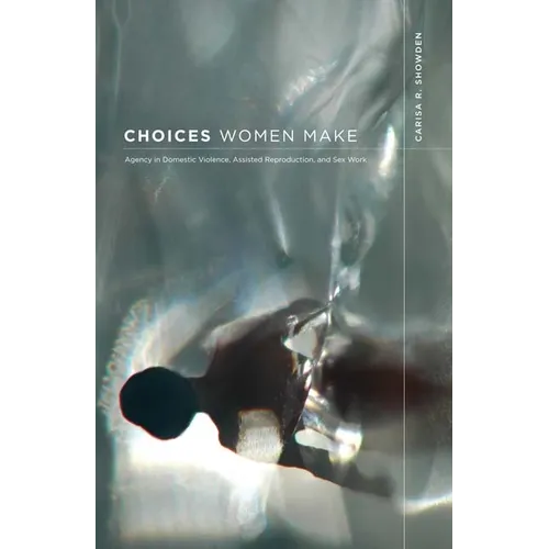 Choices Women Make: Agency in Domestic Violence, Assisted Reproduction, and Sex Work