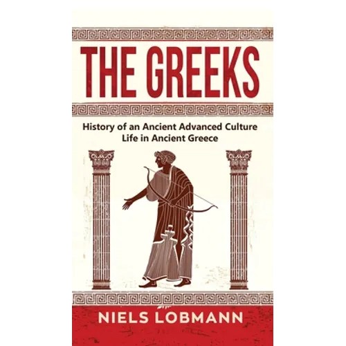 The Greeks: History of an Ancient Advanced Culture Life in Ancient Greece