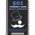 501 Terribly Good Dad Jokes!: Over 500 of The Worst - But Best - Dad Jokes, Puns and Knee Slappers for Kids and the Entire Family (Father's Day Specia