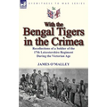 With the Bengal Tigers in the Crimea: Recollections of a Soldier of the 17th Leicestershire Regiment During the Victorian Age