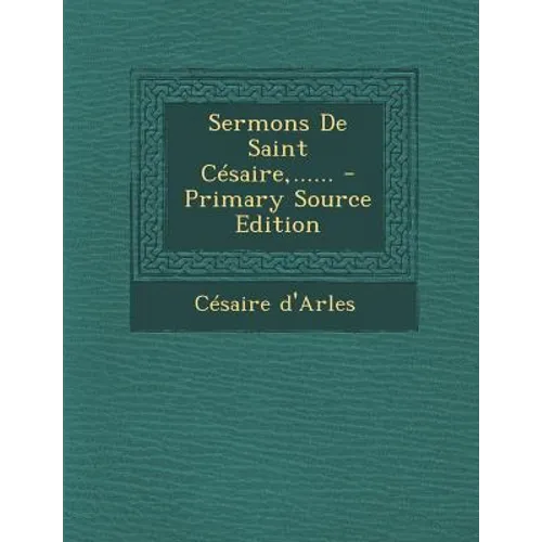 Sermons de Saint Cesaire, ...... - Primary Source Edition