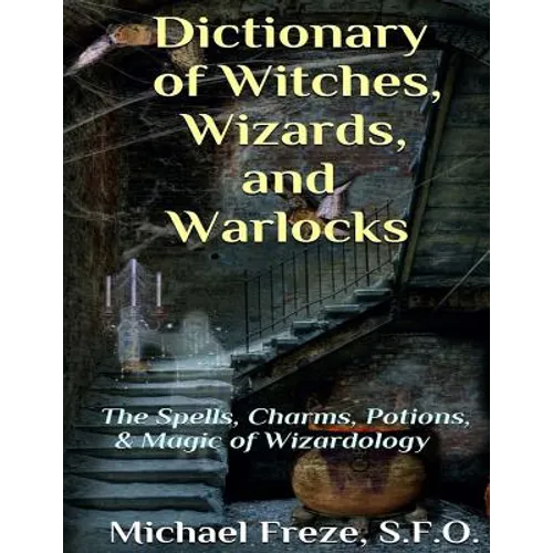 Dictionary of Witches, Wizards, and Warlocks: The Spells, Charms, Potions, & Magic of Wizardology - Paperback