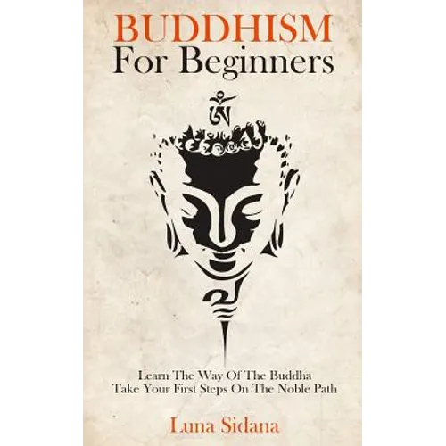 Buddhism for Beginners: Learn the Way of the Buddha & Take Your First Steps on the Noble Path