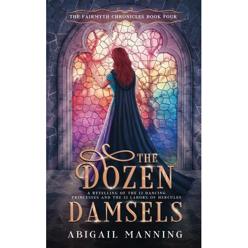 The Dozen Damsels: A Retelling of The 12 Labors of Hercules & The 12 Dancing Princesses