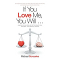 If You Love Me, You Will ...: Learning to Love God with All Your Heart, Soul, and Mind-And Others as Yourself