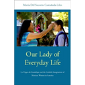 Our Lady of Everyday Life: La Virgen de Guadalupe and the Catholic Imagination of Mexican Women in America